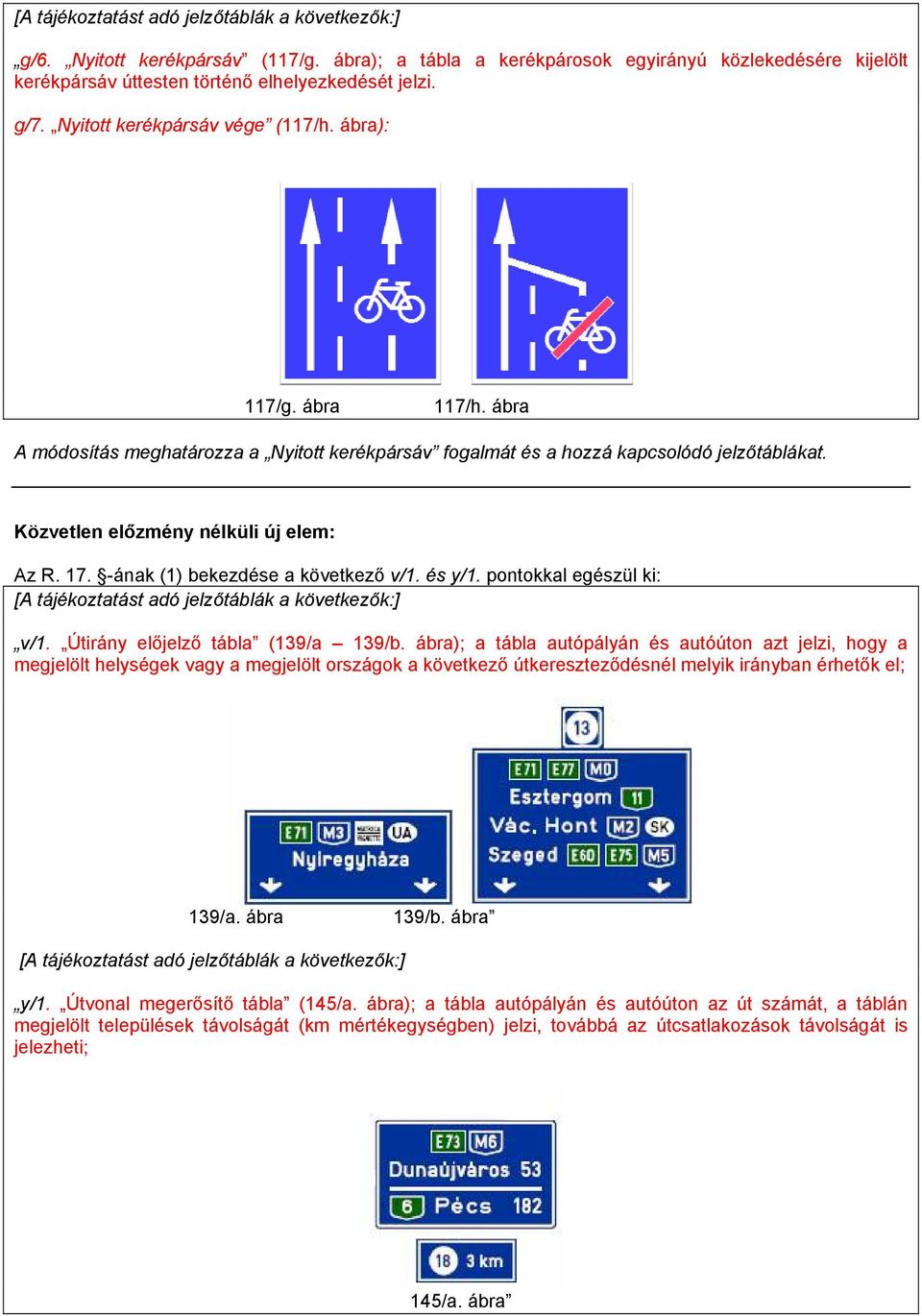 17. -ának (1) bekezdése a következő v/1. és y/1. pontokkal egészül ki: [A tájékoztatást adó jelzőtáblák a következők:] v/1. Útirány előjelző tábla (139/a 139/b.