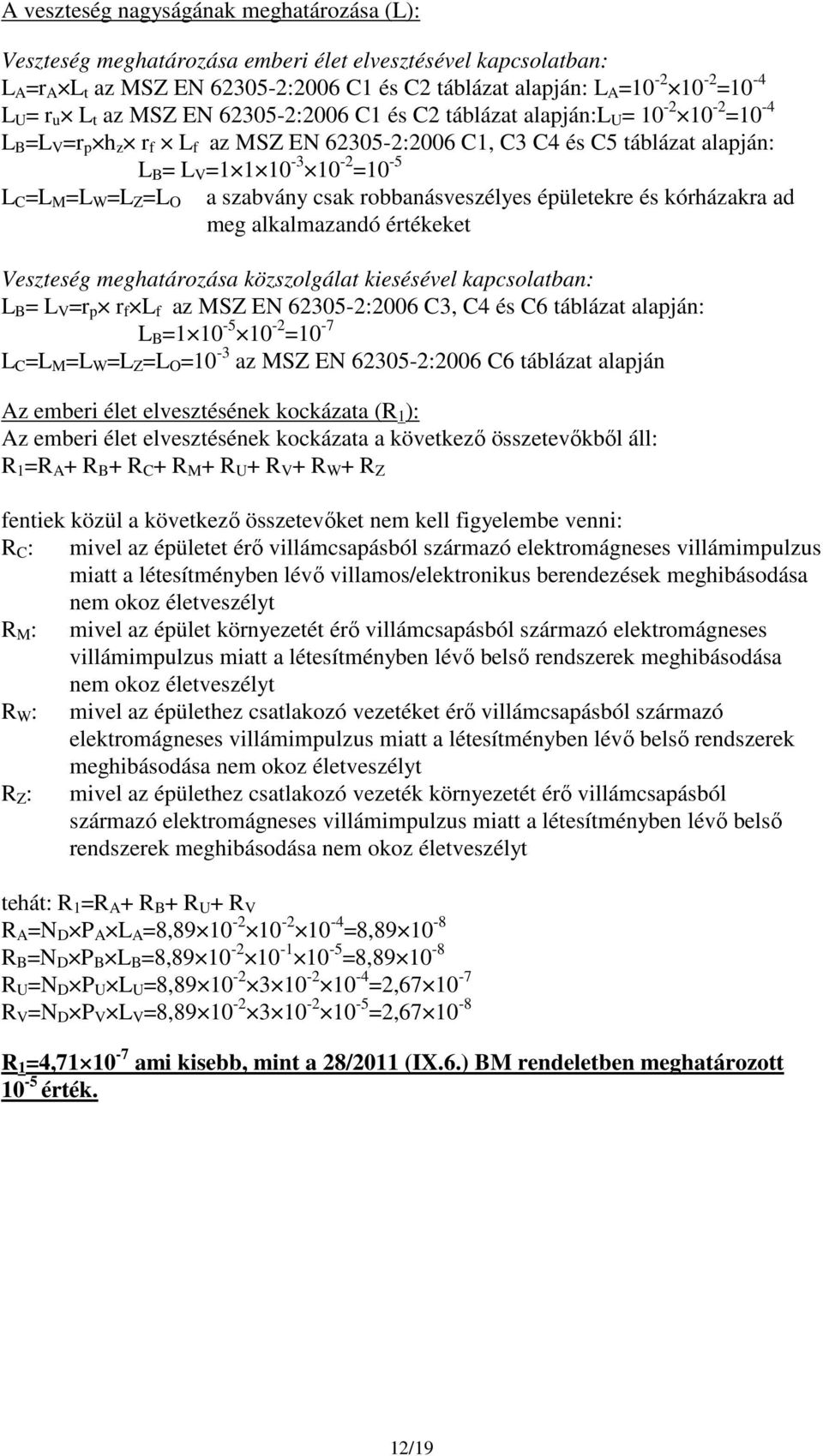 =L W =L Z =L O a szabvány csak robbanásveszélyes épületekre és kórházakra ad meg alkalmazandó értékeket Veszteség meghatározása közszolgálat kiesésével kapcsolatban: L B = L V =r p r f L f az MSZ EN