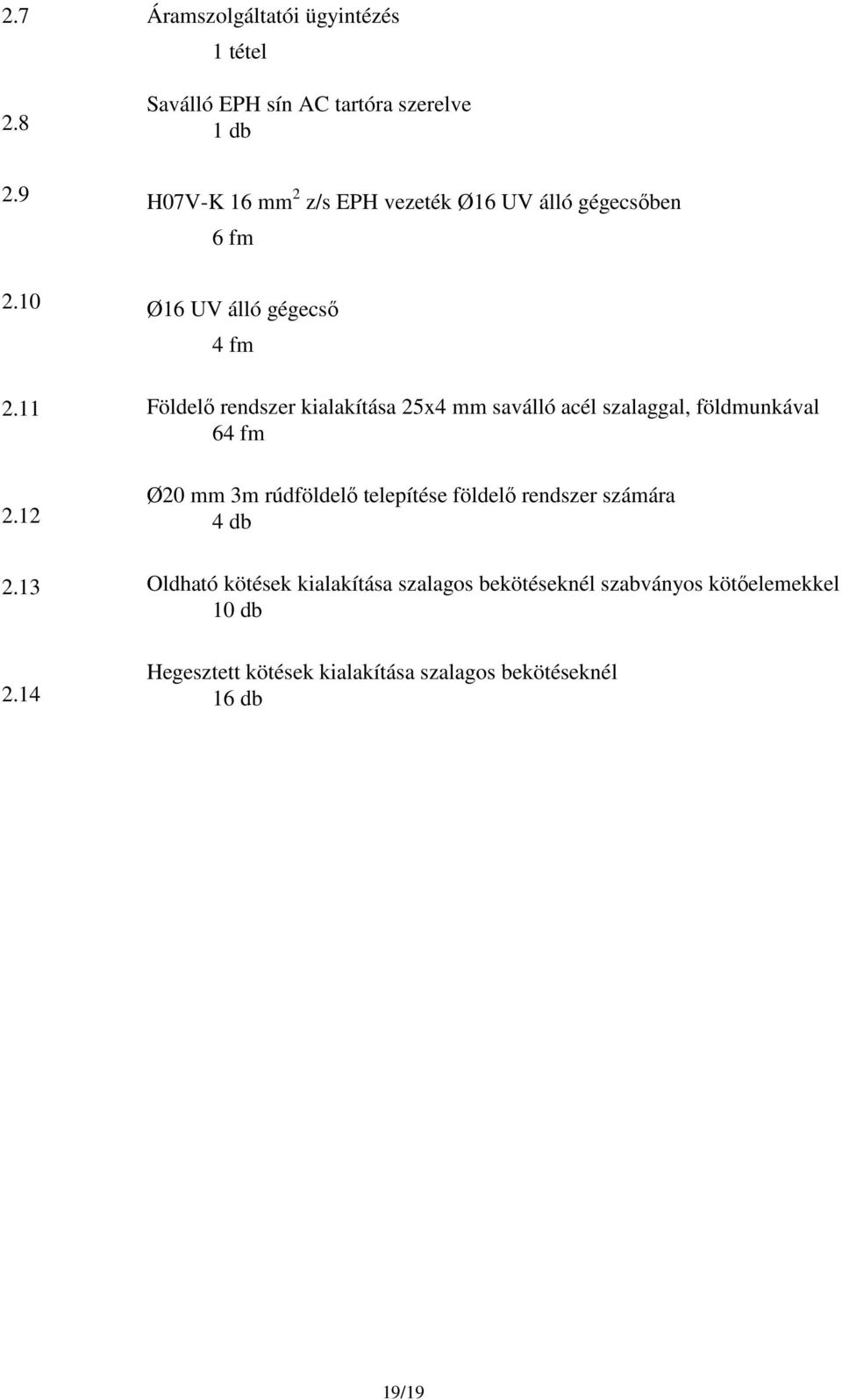 14 Ø16 UV álló gégecső 4 fm Földelő rendszer kialakítása 25x4 mm saválló acél szalaggal, földmunkával 64 fm Ø20 mm 3m