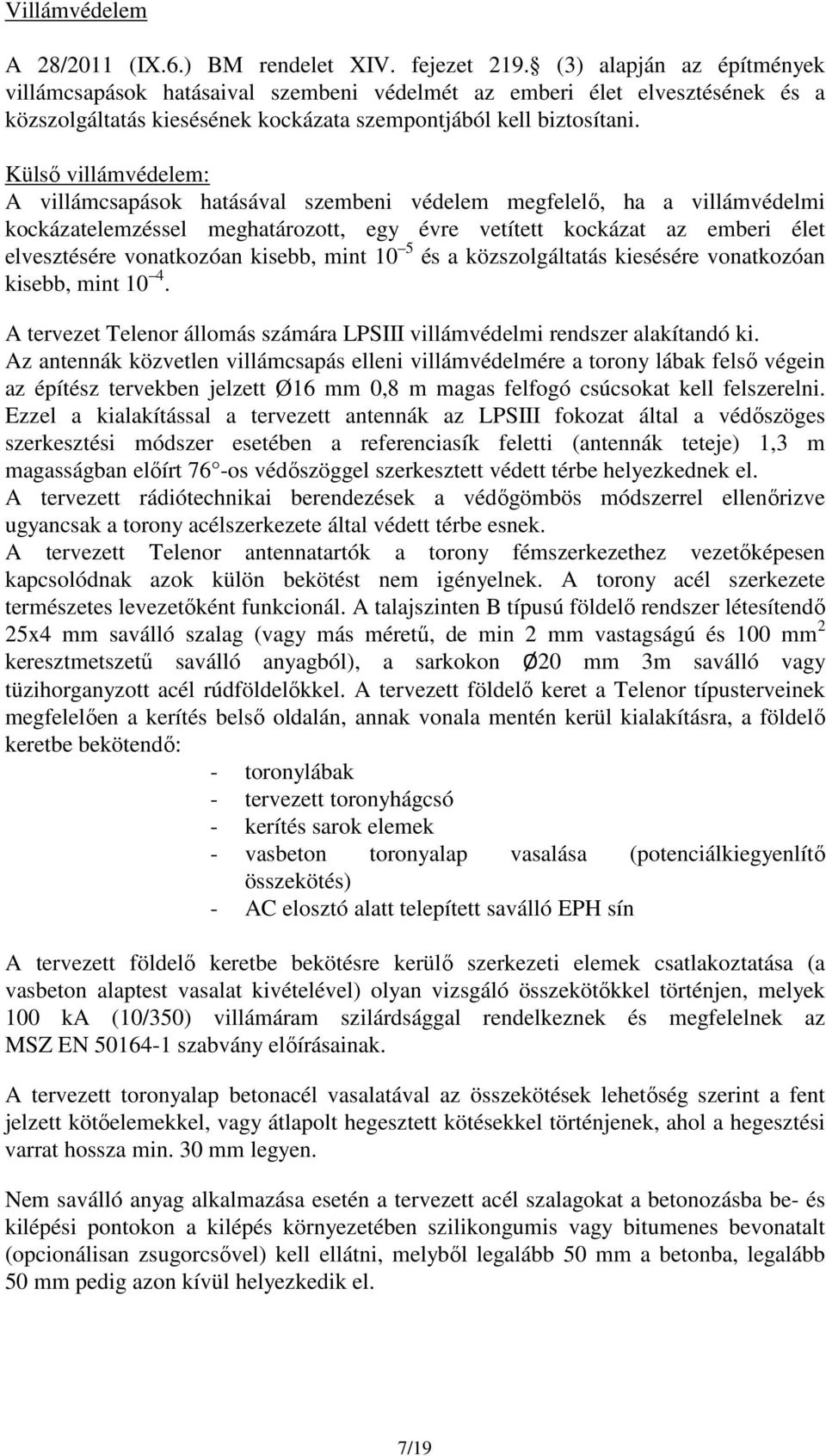 Külső villámvédelem: A villámcsapások hatásával szembeni védelem megfelelő, ha a villámvédelmi kockázatelemzéssel meghatározott, egy évre vetített kockázat az emberi élet elvesztésére vonatkozóan