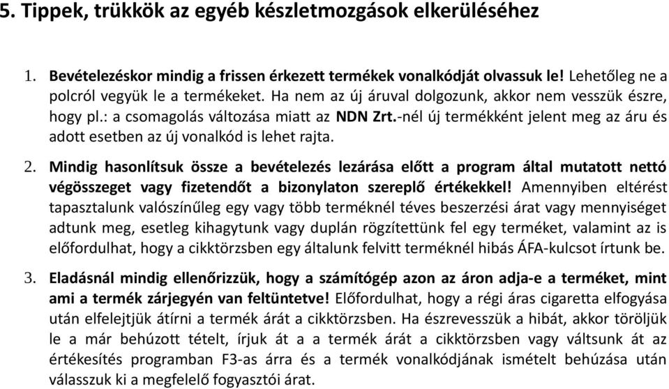 Mindig hasonlítsuk össze a bevételezés lezárása előtt a program által mutatott nettó végösszeget vagy fizetendőt a bizonylaton szereplő értékekkel!