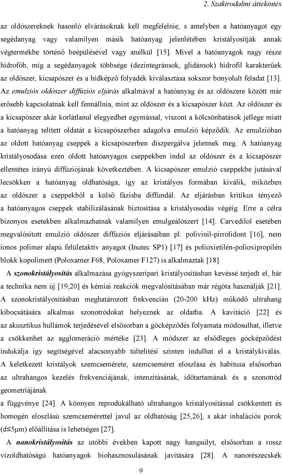 Mivel a hatóanyagok nagy része hidrofób, míg a segédanyagok többsége (dezintegránsok, glidánsok) hidrofil karakterűek az oldószer, kicsapószer és a hídképző folyadék kiválasztása sokszor bonyolult