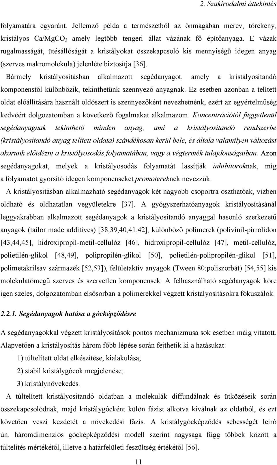 Bármely kristályosításban alkalmazott segédanyagot, amely a kristályosítandó komponenstől különbözik, tekinthetünk szennyező anyagnak.