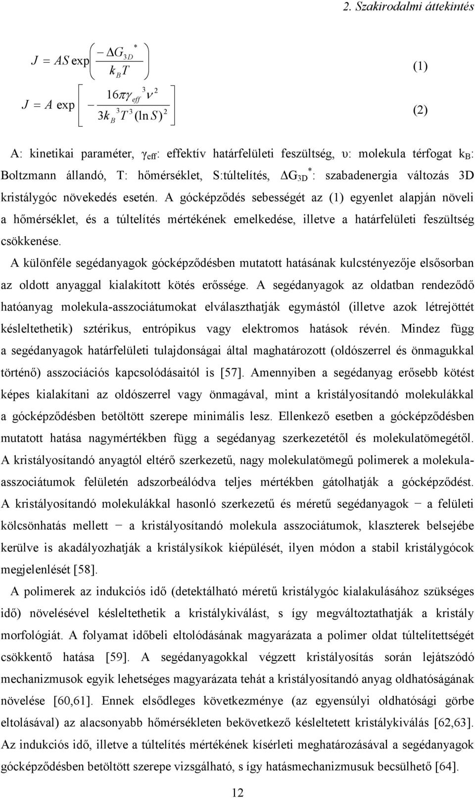 A gócképződés sebességét az (1) egyenlet alapján növeli a hőmérséklet, és a túltelítés mértékének emelkedése, illetve a határfelületi feszültség csökkenése.