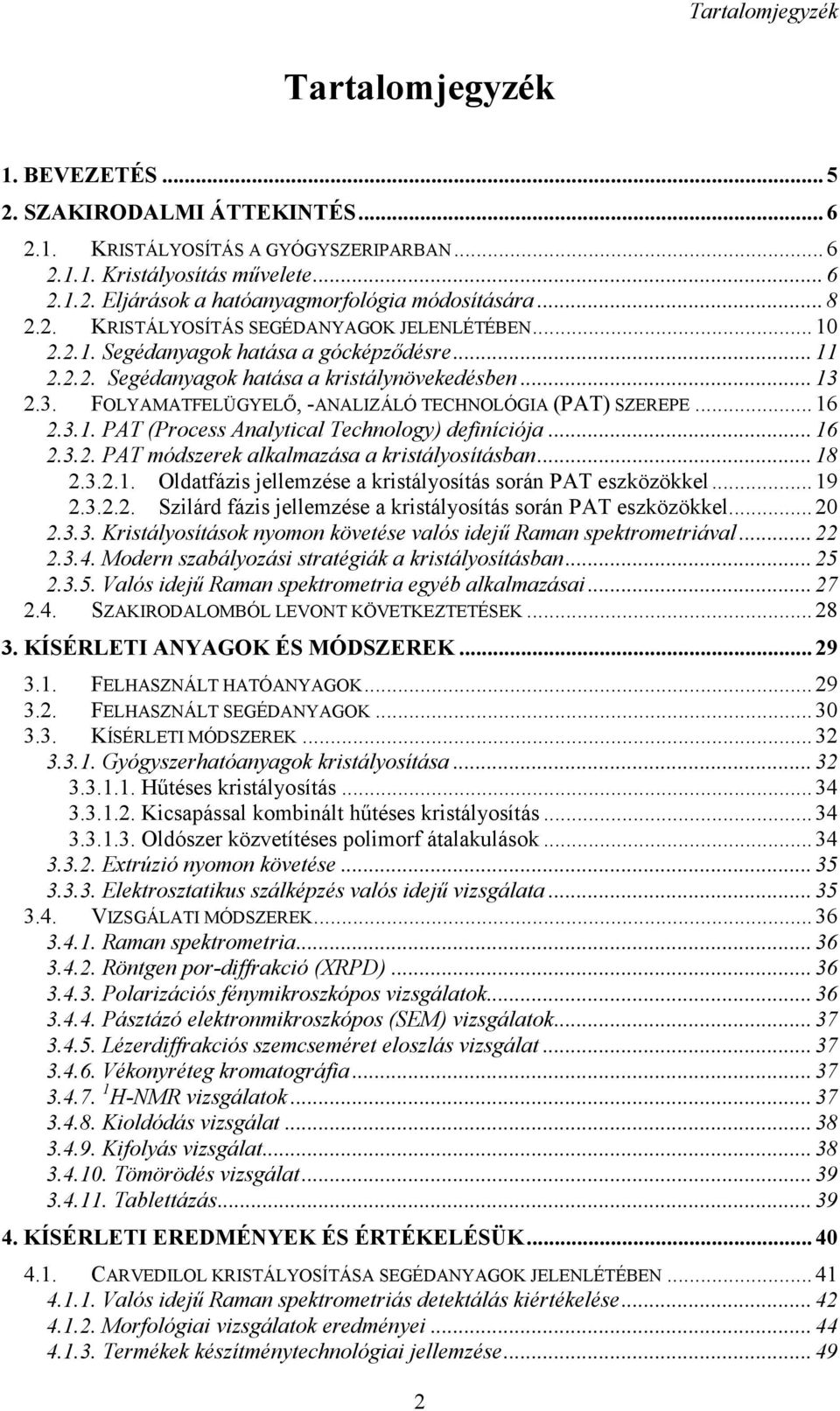2.3. FOLYAMATFELÜGYELŐ, -ANALIZÁLÓ TECHNOLÓGIA (PAT) SZEREPE... 16 2.3.1. PAT (Process Analytical Technology) definíciója... 16 2.3.2. PAT módszerek alkalmazása a kristályosításban... 18 2.3.2.1. Oldatfázis jellemzése a kristályosítás során PAT eszközökkel.