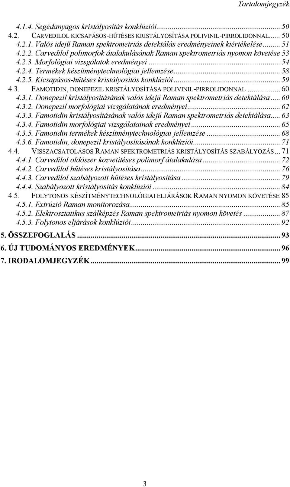 .. 59 4.3. FAMOTIDIN, DONEPEZIL KRISTÁLYOSÍTÁSA POLIVINIL-PIRROLIDONNAL... 60 4.3.1. Donepezil kristályosításának valós idejű Raman spektrometriás detektálása... 60 4.3.2.