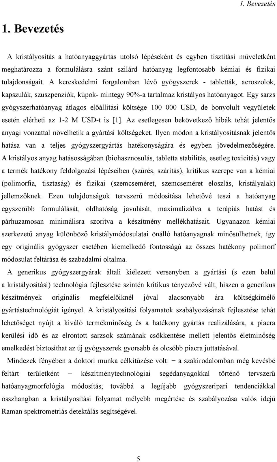 A kereskedelmi forgalomban lévő gyógyszerek - tabletták, aeroszolok, kapszulák, szuszpenziók, kúpok- mintegy 90%-a tartalmaz kristályos hatóanyagot.