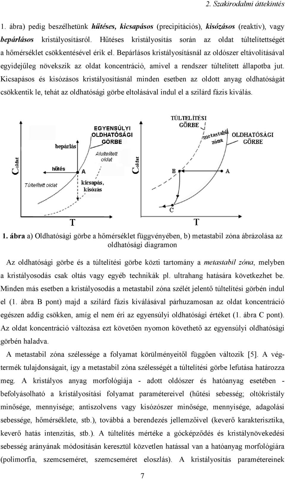 Bepárlásos kristályosításnál az oldószer eltávolításával egyidejűleg növekszik az oldat koncentráció, amivel a rendszer túltelített állapotba jut.