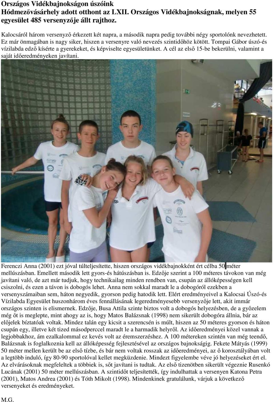 Tompai Gábor úszó-és vízilabda edző kísérte a gyerekeket, és képviselte egyesületünket. A cél az első 15-be bekerülni, valamint a saját időeredményeken javítani.