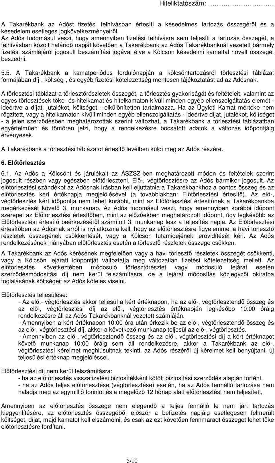 fizetési számlájáról jogosult beszámítási jogával élve a Kölcsön késedelmi kamattal növelt összegét beszedni. 5.