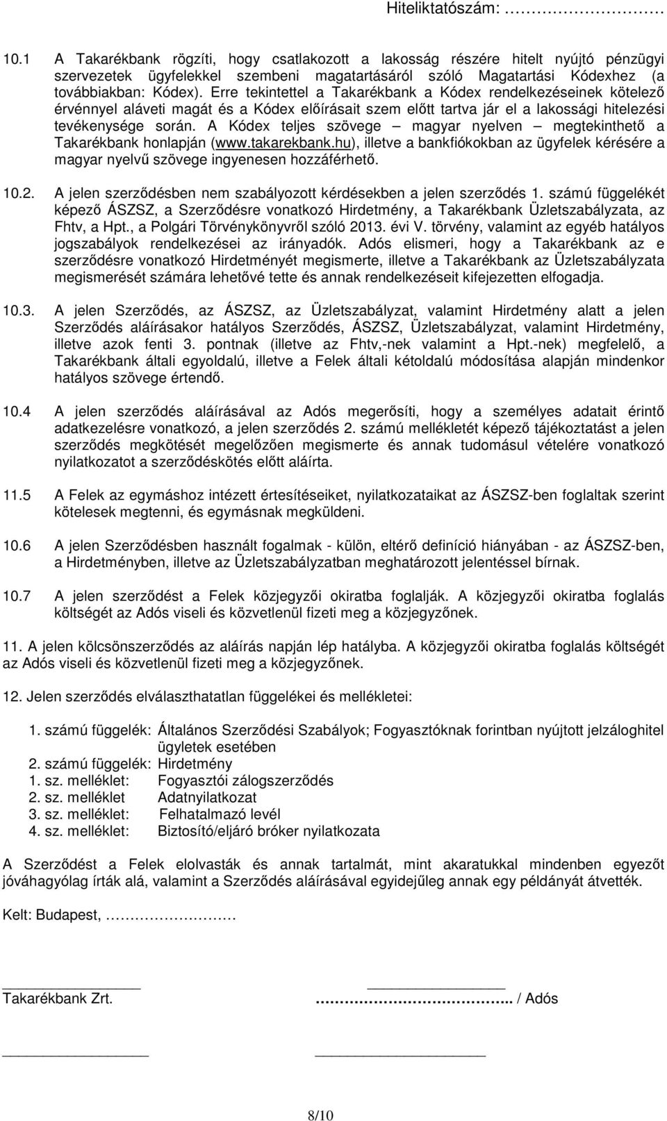 A Kódex teljes szövege magyar nyelven megtekinthető a Takarékbank honlapján (www.takarekbank.hu), illetve a bankfiókokban az ügyfelek kérésére a magyar nyelvű szövege ingyenesen hozzáférhető. 10.2.