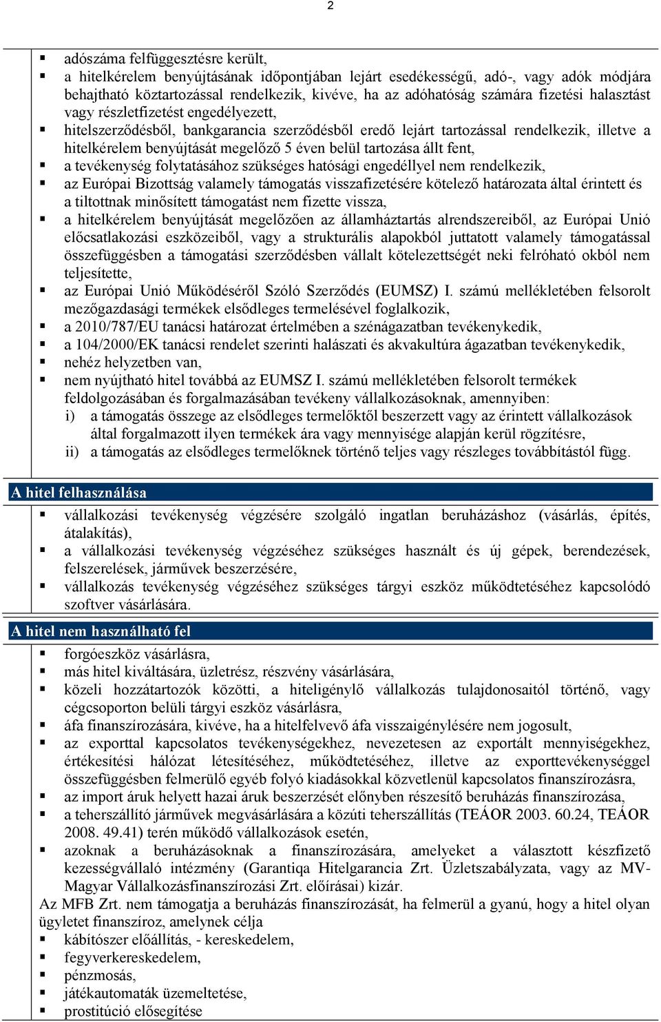 tartozása állt fent, a tevékenység folytatásához szükséges hatósági engedéllyel nem rendelkezik, az Európai Bizottság valamely támogatás visszafizetésére kötelező határozata által érintett és a