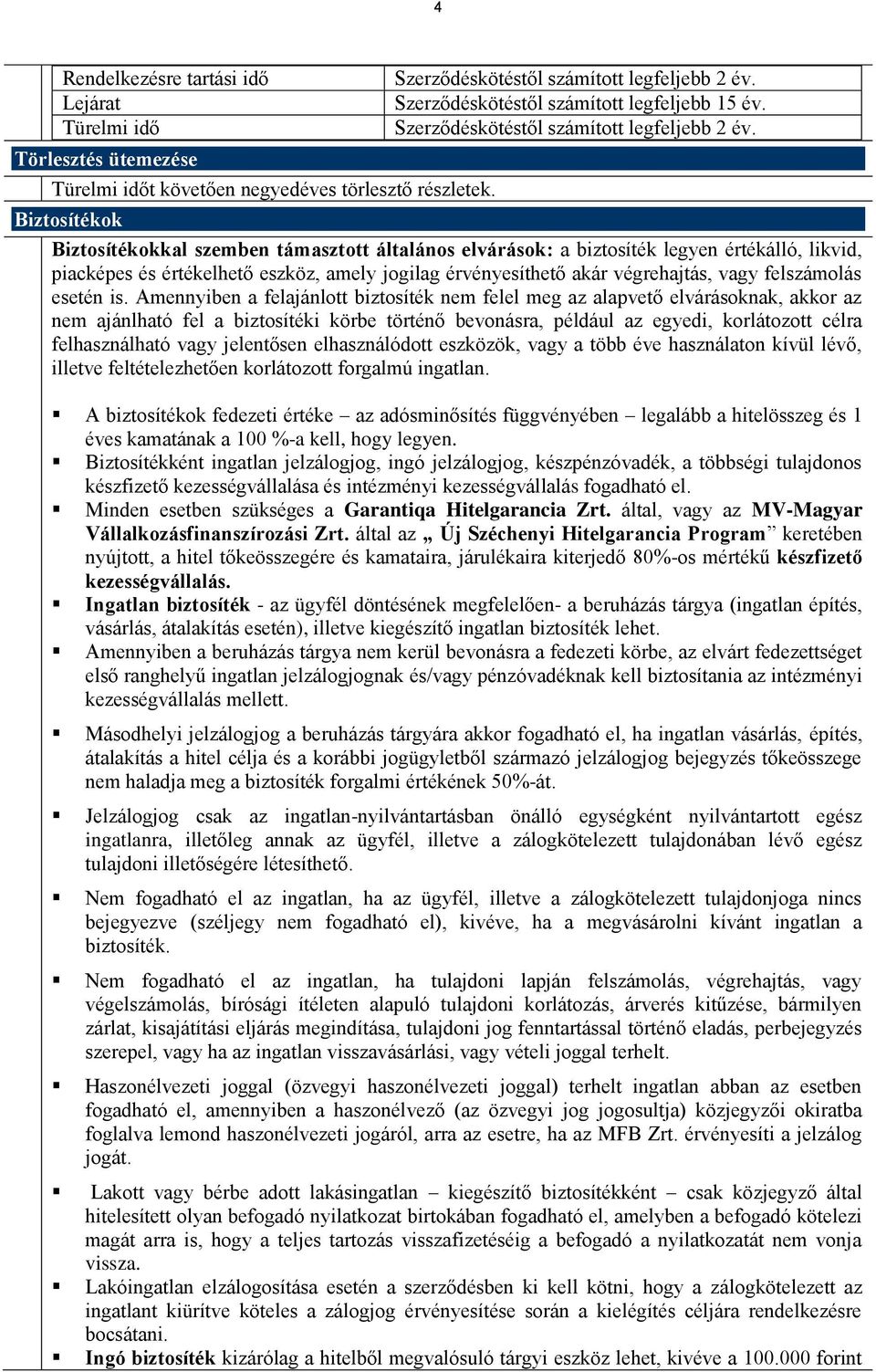 Biztosítékokkal szemben támasztott általános elvárások: a biztosíték legyen értékálló, likvid, piacképes és értékelhető eszköz, amely jogilag érvényesíthető akár végrehajtás, vagy felszámolás esetén