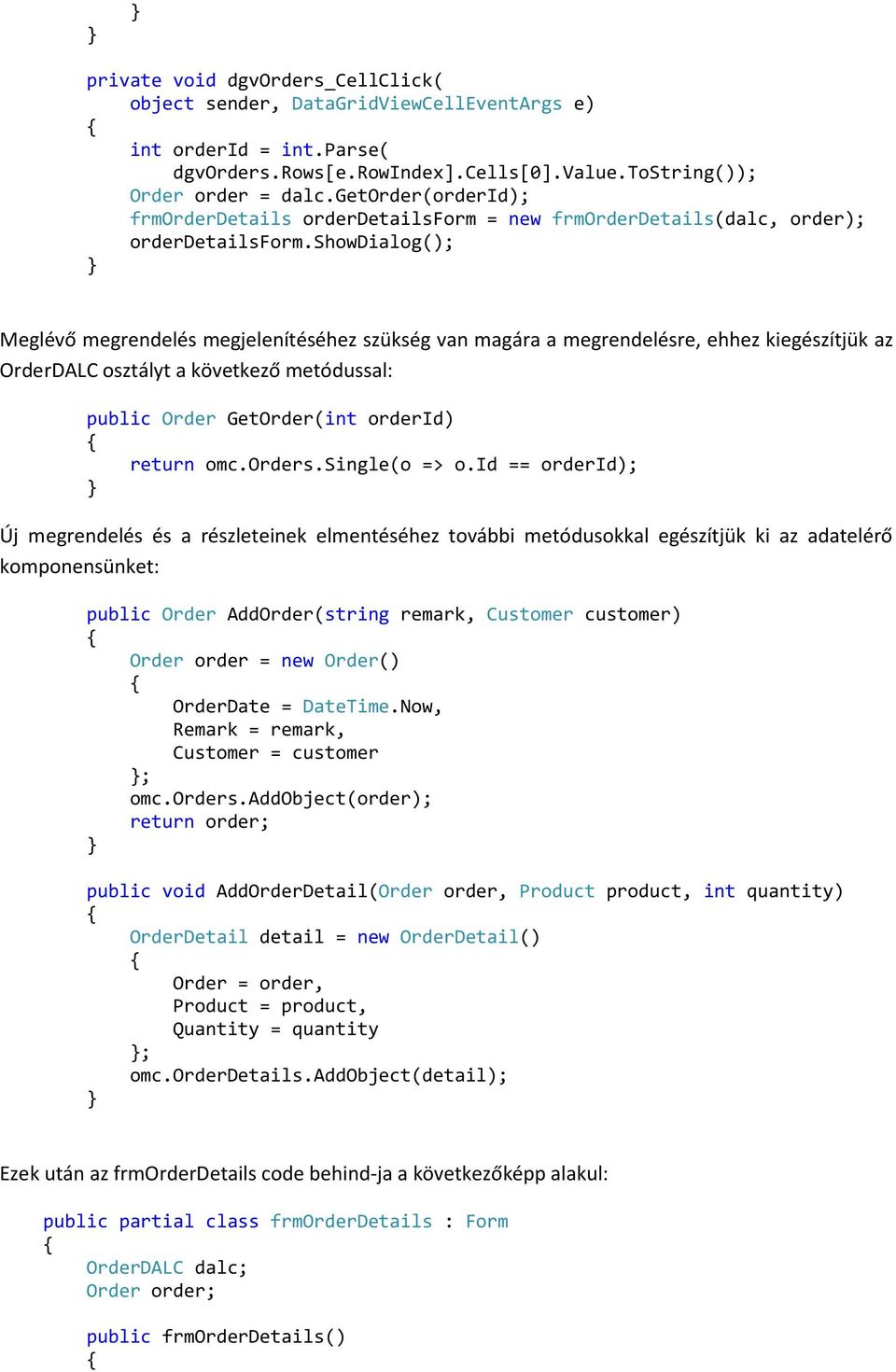 showdialog(); Meglévő megrendelés megjelenítéséhez szükség van magára a megrendelésre, ehhez kiegészítjük az OrderDALC osztályt a következő metódussal: public Order GetOrder(int orderid) return omc.