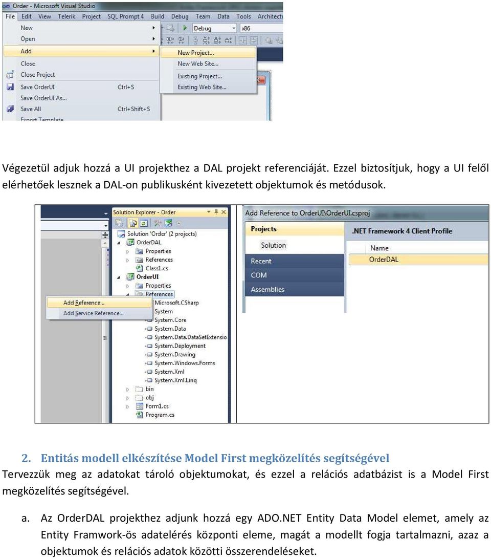 Entitás modell elkészítése Model First megközelítés segítségével Tervezzük meg az adatokat tároló objektumokat, és ezzel a relációs adatbázist is a