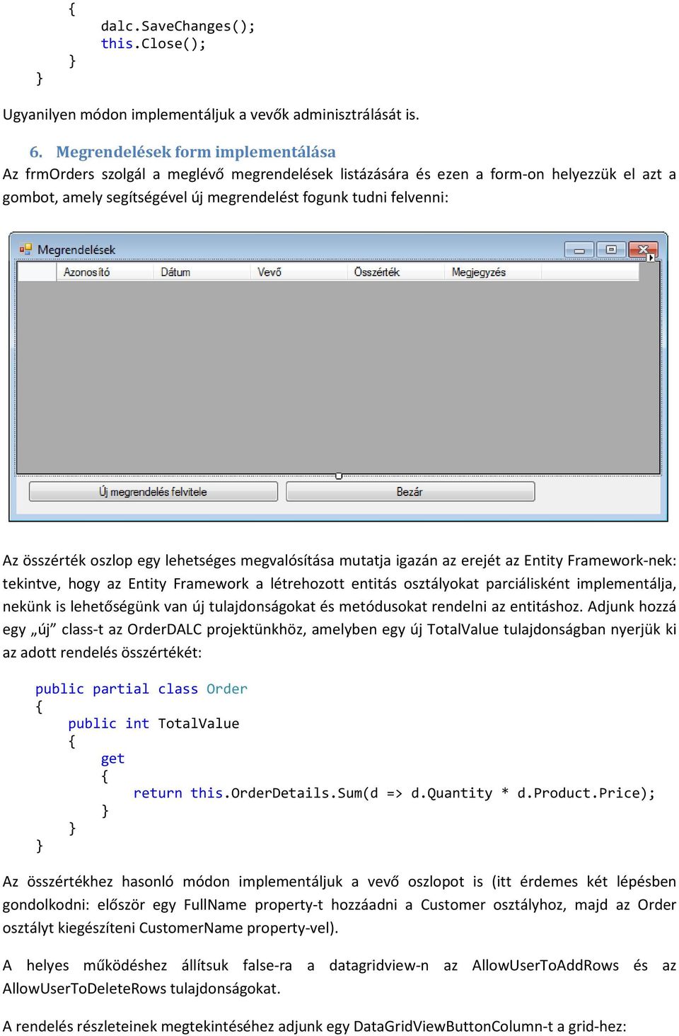 összérték oszlop egy lehetséges megvalósítása mutatja igazán az erejét az Entity Framework-nek: tekintve, hogy az Entity Framework a létrehozott entitás osztályokat parciálisként implementálja,