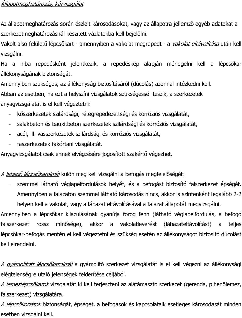 Ha a hiba repedésként jelentkezik, a repedéskép alapján mérlegelni kell a lépcsőkar állékonyságának biztonságát. Amennyiben szükséges, az állékonyság biztosításáról (dúcolás) azonnal intézkedni kell.