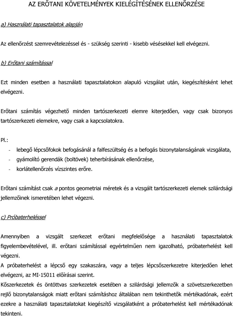 Erőtani számítás végezhető minden tartószerkezeti elemre kiterjedően, vagy csak bizonyos tartószerkezeti elemekre, vagy csak a kapcsolatokra. Pl.