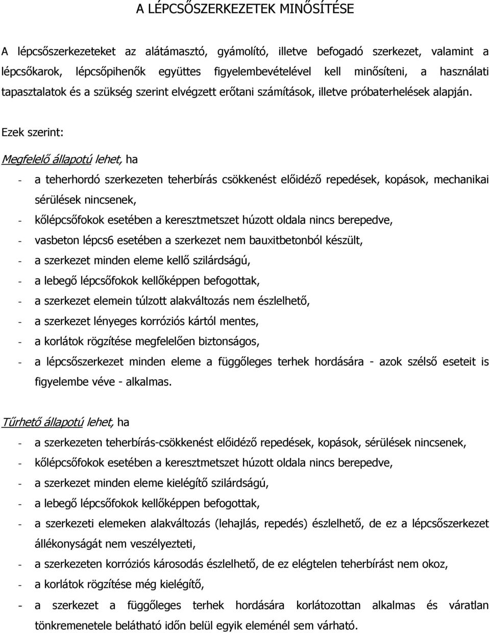 Ezek szerint: Megfelelő állapotú lehet, ha - a teherhordó szerkezeten teherbírás csökkenést előidéző repedések, kopások, mechanikai sérülések nincsenek, - kőlépcsőfokok esetében a keresztmetszet