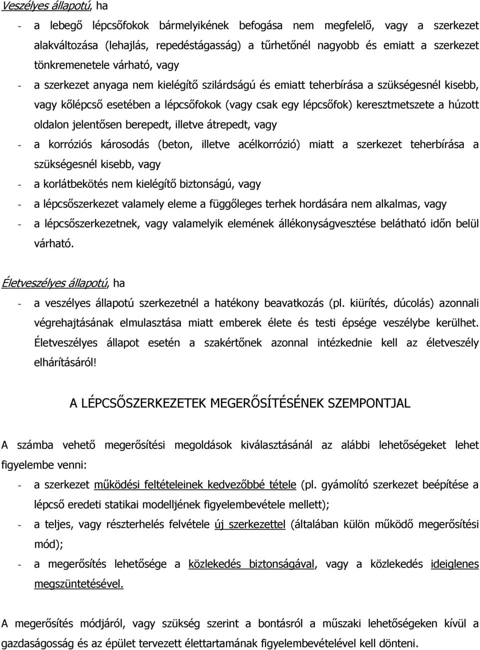 a húzott oldalon jelentősen berepedt, illetve átrepedt, vagy - a korróziós károsodás (beton, illetve acélkorrózió) miatt a szerkezet teherbírása a szükségesnél kisebb, vagy - a korlátbekötés nem