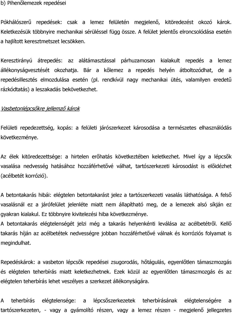 Bár a kőlemez a repedés helyén átboltozódhat, de a repedésillesztés elmozdulása esetén (pl. rendkívül nagy mechanikai ütés, valamilyen eredetű rázkódtatás) a leszakadás bekövetkezhet.