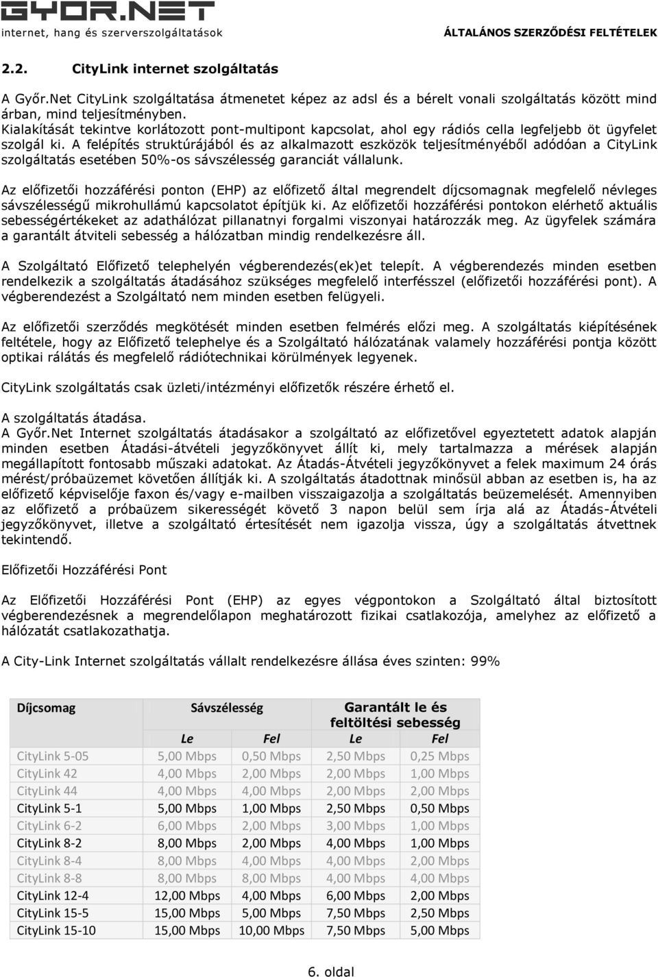 A felépítés struktúrájából és az alkalmazott eszközök teljesítményéből adódóan a CityLink szolgáltatás esetében 50%-os sávszélesség garanciát vállalunk.