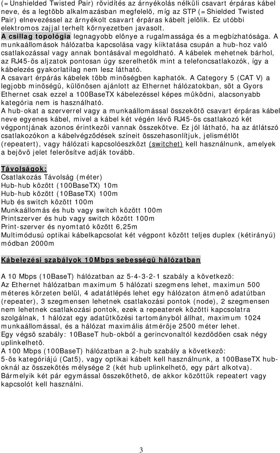 A munkaállomások hálózatba kapcsolása vagy kiiktatása csupán a hub-hoz való csatlakozással vagy annak bontásával megoldható.