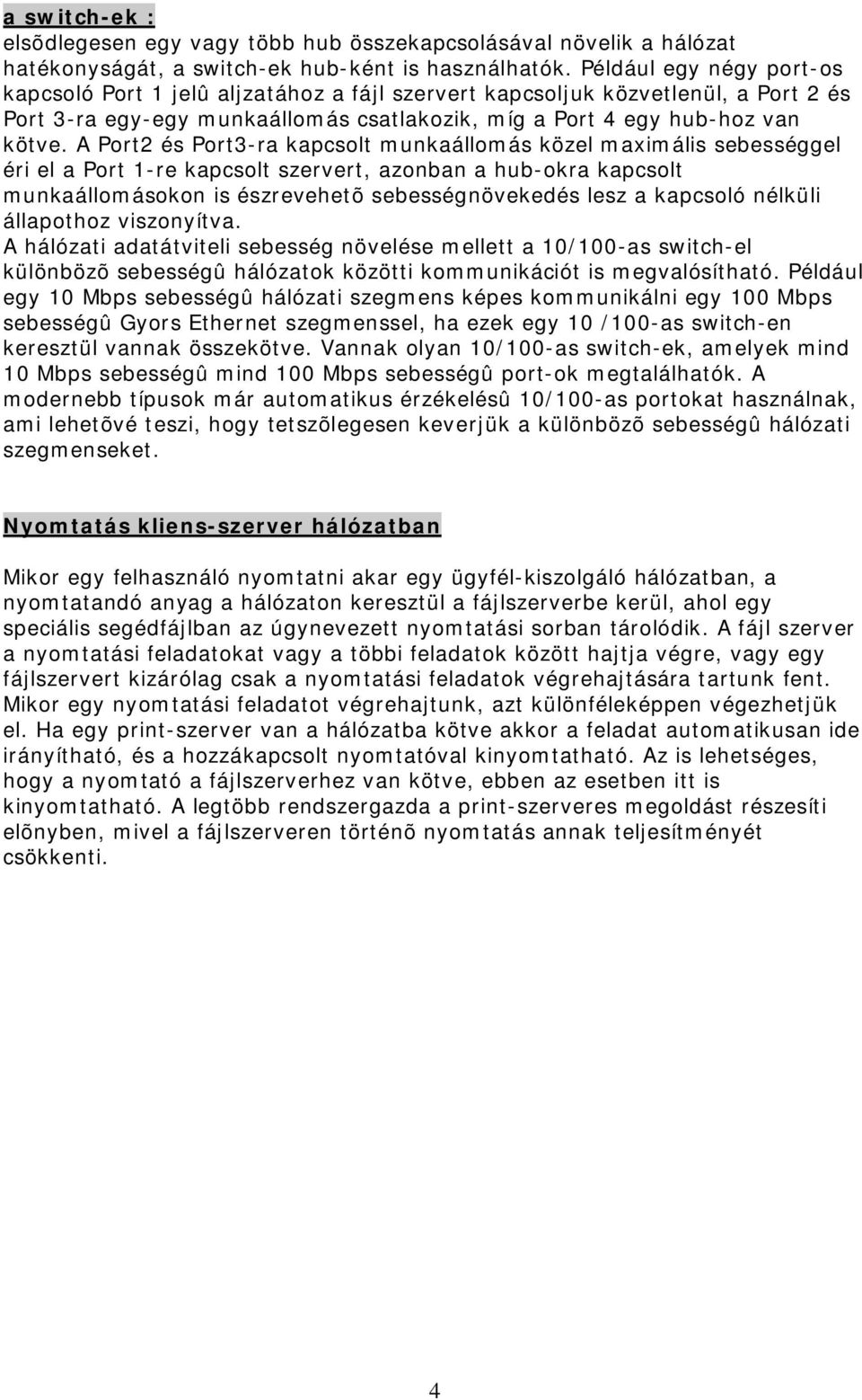 A Port2 és Port3-ra kapcsolt munkaállomás közel maximális sebességgel éri el a Port 1-re kapcsolt szervert, azonban a hub-okra kapcsolt munkaállomásokon is észrevehetõ sebességnövekedés lesz a