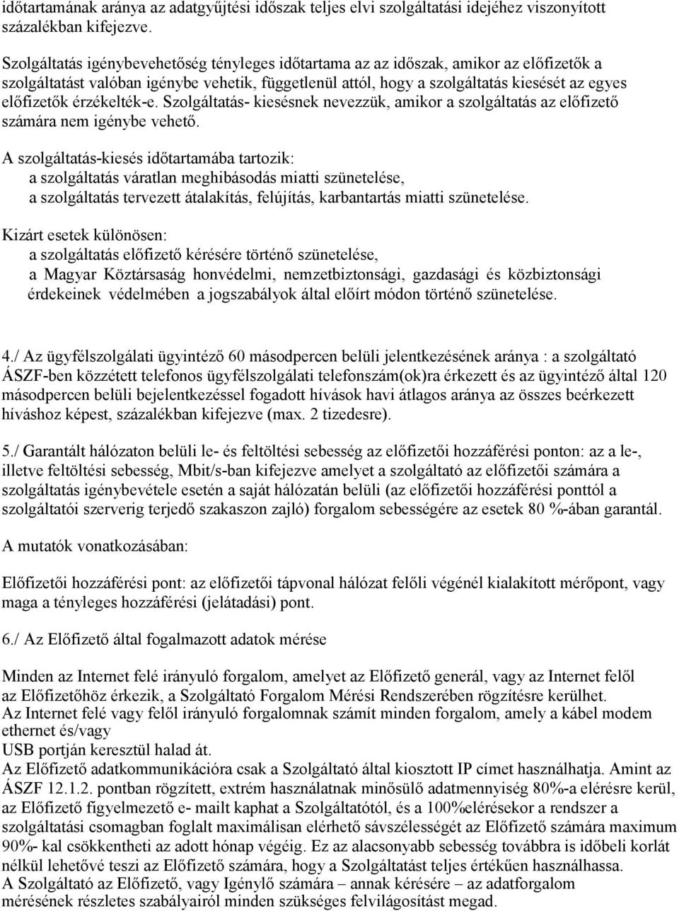 érzékelték-e. Szolgáltatás- kiesésnek nevezzük, amikor a szolgáltatás az előfizető számára nem igénybe vehető.