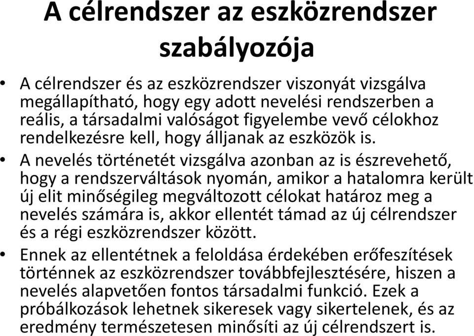 A nevelés történetét vizsgálva azonban az is észrevehető, hogy a rendszerváltások nyomán, amikor a hatalomra került új elit minőségileg megváltozott célokat határoz meg a nevelés számára is, akkor