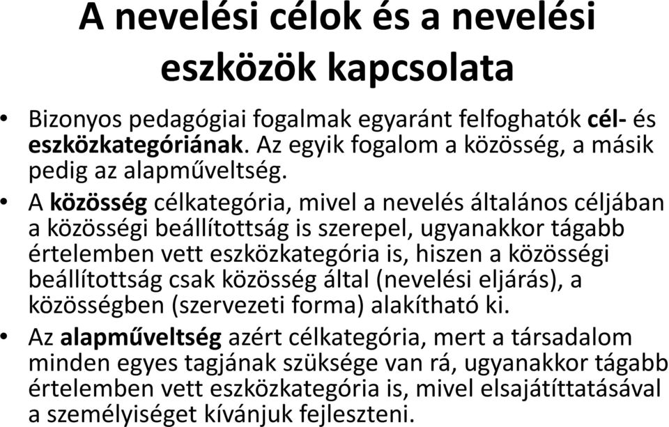 A közösség célkategória, mivel a nevelés általános céljában a közösségi beállítottság is szerepel, ugyanakkor tágabb értelemben vett eszközkategória is, hiszen a