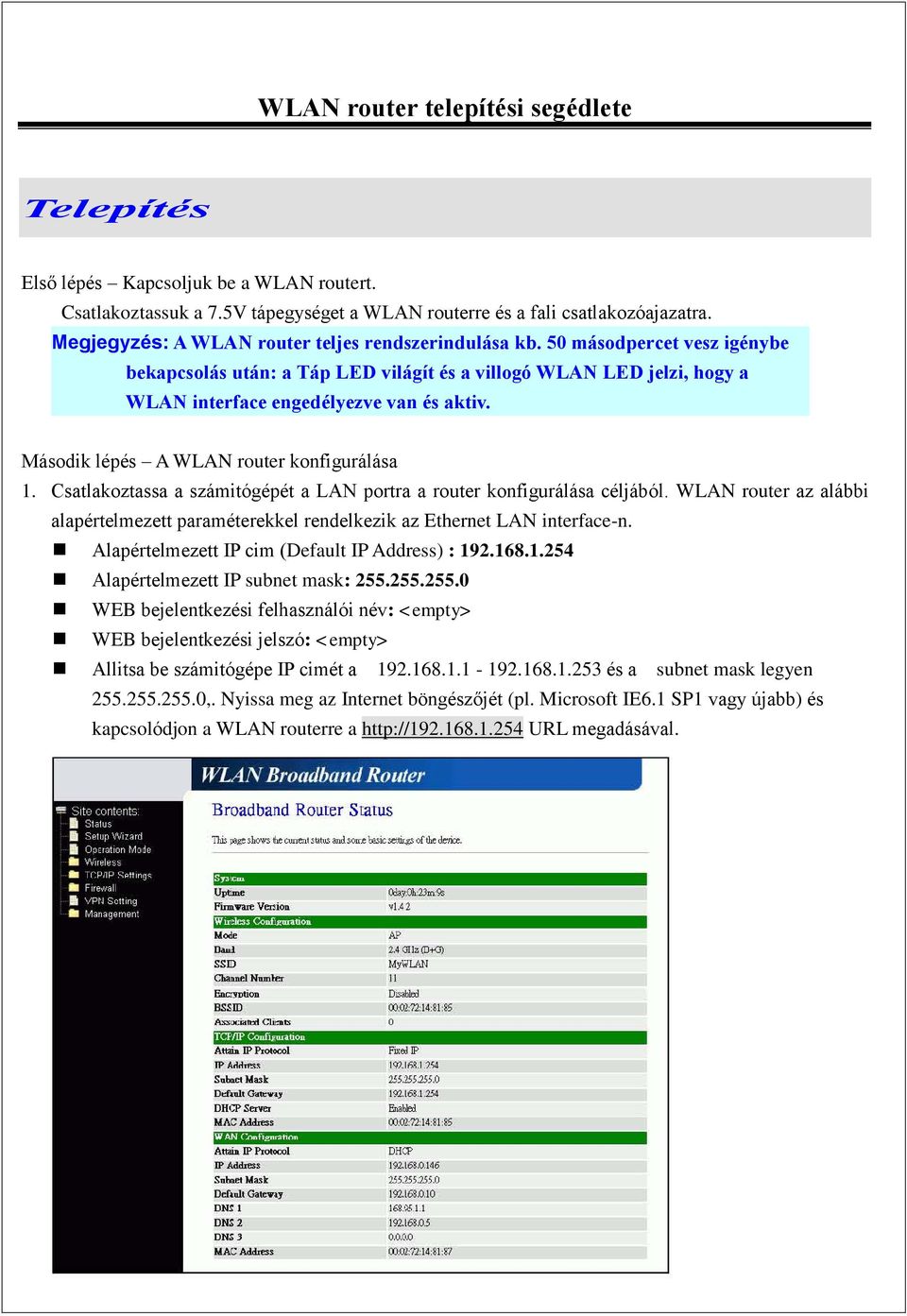 Csatlakoztassa a számitógépét a LAN portra a router konfigurálása céljából. WLAN router az alábbi alapértelmezett paraméterekkel rendelkezik az Ethernet LAN interface-n.