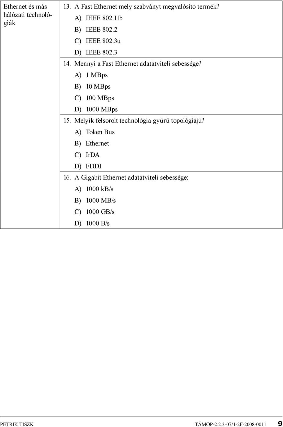 A) 1 MBps B) 10 MBps C) 100 MBps D) 1000 MBps 15. Melyik felsorolt technológia gyűrű topológiájú?