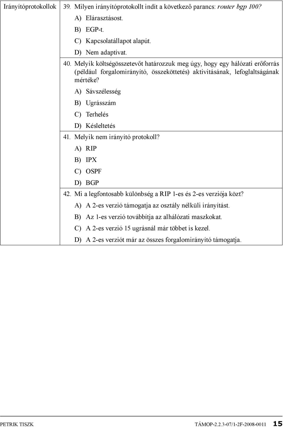 A) Sávszélesség B) Ugrásszám C) Terhelés D) Késleltetés 41. Melyik nem irányító protokoll? A) RIP B) IPX C) OSPF D) BGP 42. Mi a legfontosabb különbség a RIP 1-es és 2-es verziója közt?