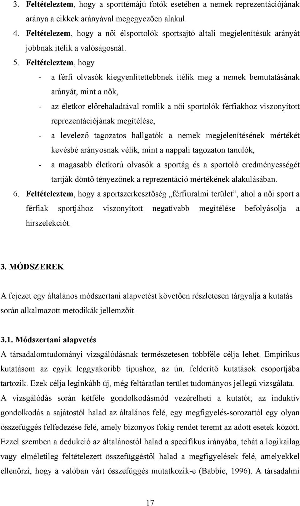 Feltételeztem, hogy - a férfi olvasók kiegyenlítettebbnek ítélik meg a nemek bemutatásának arányát, mint a nők, - az életkor előrehaladtával romlik a női sportolók férfiakhoz viszonyított