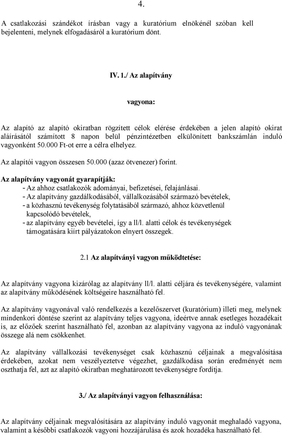 vagyonként 50.000 Ft-ot erre a célra elhelyez. Az alapítói vagyon összesen 50.000 (azaz ötvenezer) forint.
