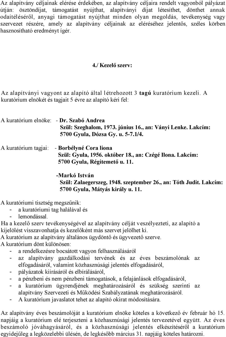 / Kezelő szerv: Az alapítványi vagyont az alapító által létrehozott 3 tagú kuratórium kezeli. A kuratórium elnökét és tagjait 5 évre az alapító kéri fel: A kuratórium elnöke: - Dr.