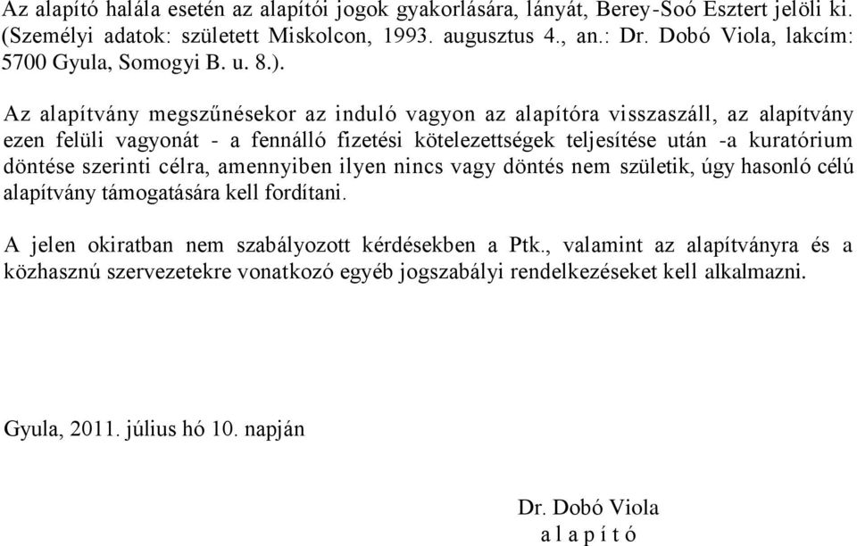 Az alapítvány megszűnésekor az induló vagyon az alapítóra visszaszáll, az alapítvány ezen felüli vagyonát - a fennálló fizetési kötelezettségek teljesítése után -a kuratórium döntése