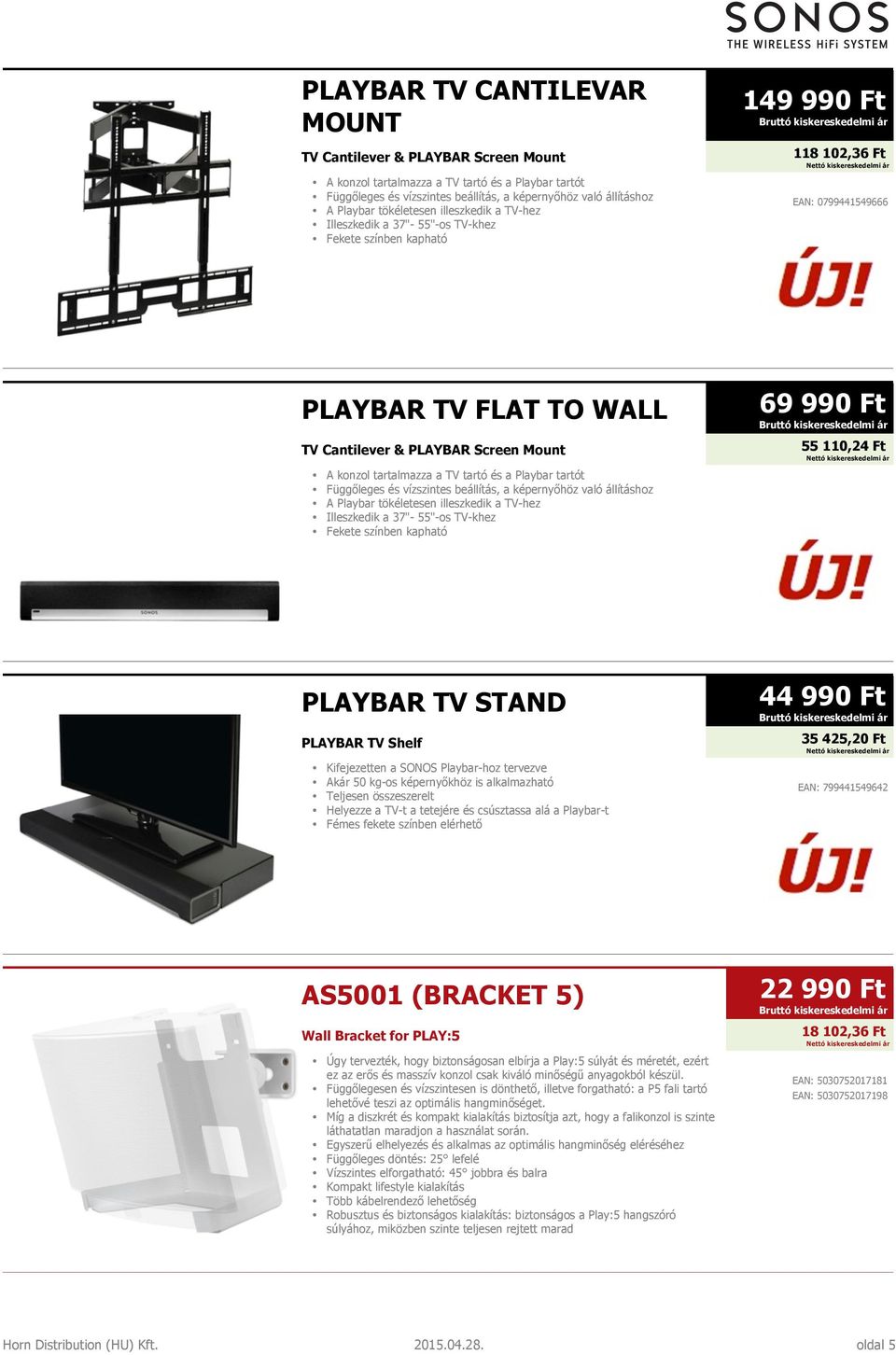 990 Ft 55 110,24 Ft A konzol tartalmazza a TV tartó és a Playbar tartót Függőleges és vízszintes beállítás, a képernyőhöz való állításhoz A Playbar tökéletesen illeszkedik a TV-hez Illeszkedik a 37"-