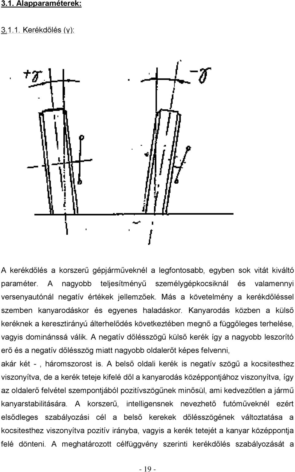 Kanyarodás közben a külső keréknek a keresztirányú álterhelődés következtében megnő a függőleges terhelése, vagyis dominánssá válik.
