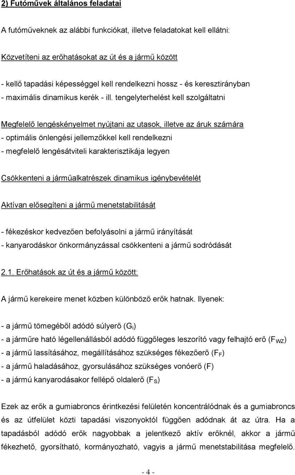 tengelyterhelést kell szolgáltatni Megfelelő lengéskényelmet nyújtani az utasok, illetve az áruk számára - optimális önlengési jellemzőkkel kell rendelkezni - megfelelő lengésátviteli