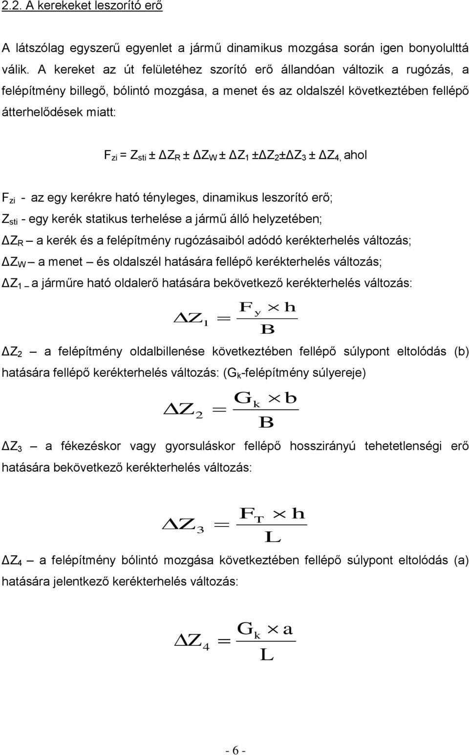 ΔZ W ± ΔZ 1 ±ΔZ 2 ±ΔZ 3 ± ΔZ 4, ahol F zi - az egy kerékre ható tényleges, dinamikus leszorító erő; Z sti - egy kerék statikus terhelése a jármű álló helyzetében; ΔZ R a kerék és a felépítmény
