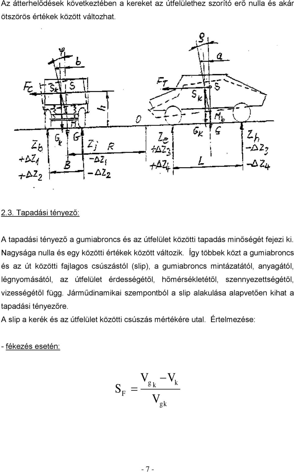 Így többek közt a gumiabroncs és az út közötti fajlagos csúszástól (slip), a gumiabroncs mintázatától, anyagától, légnyomásától, az útfelület érdességétől, hőmérsékletétől,