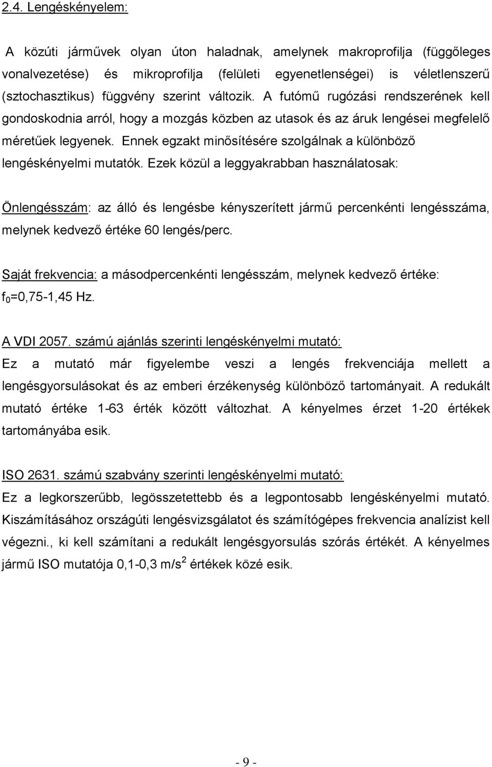 Ennek egzakt minősítésére szolgálnak a különböző lengéskényelmi mutatók.