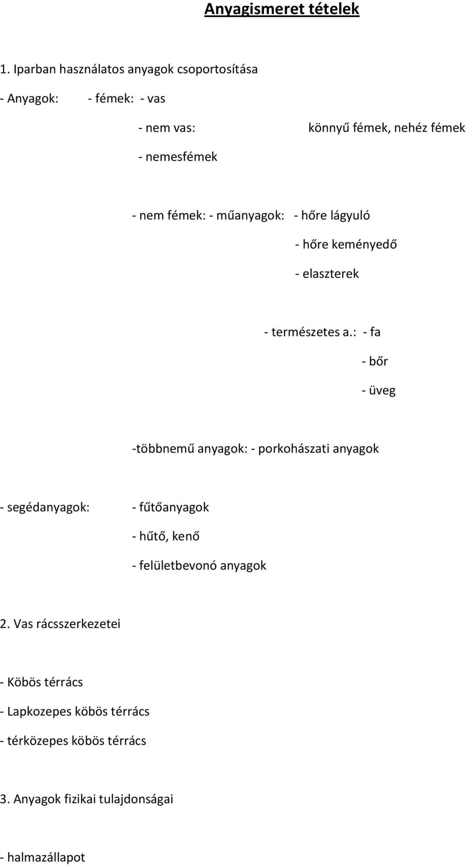 fémek: - műanyagok: - hőre lágyuló - hőre keményedő - elaszterek - természetes a.