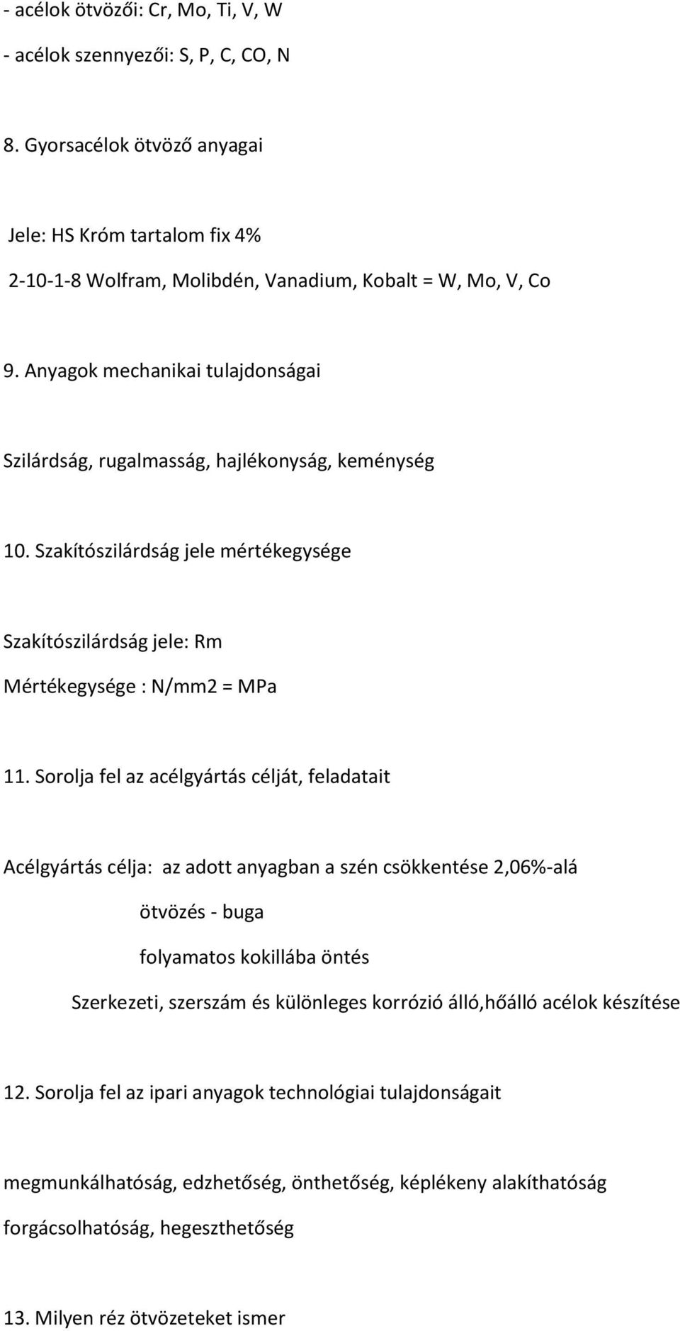 Sorolja fel az acélgyártás célját, feladatait Acélgyártás célja: az adott anyagban a szén csökkentése 2,06%-alá ötvözés - buga folyamatos kokillába öntés Szerkezeti, szerszám és különleges korrózió