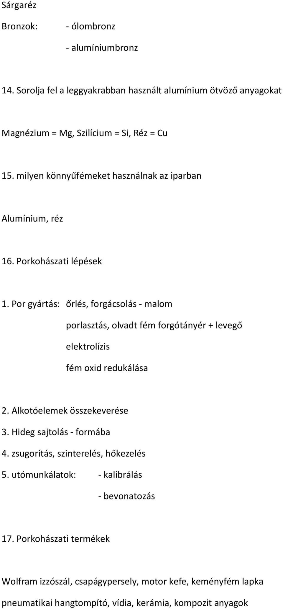 Por gyártás: őrlés, forgácsolás - malom porlasztás, olvadt fém forgótányér + levegő elektrolízis fém oxid redukálása 2. Alkotóelemek összekeverése 3.