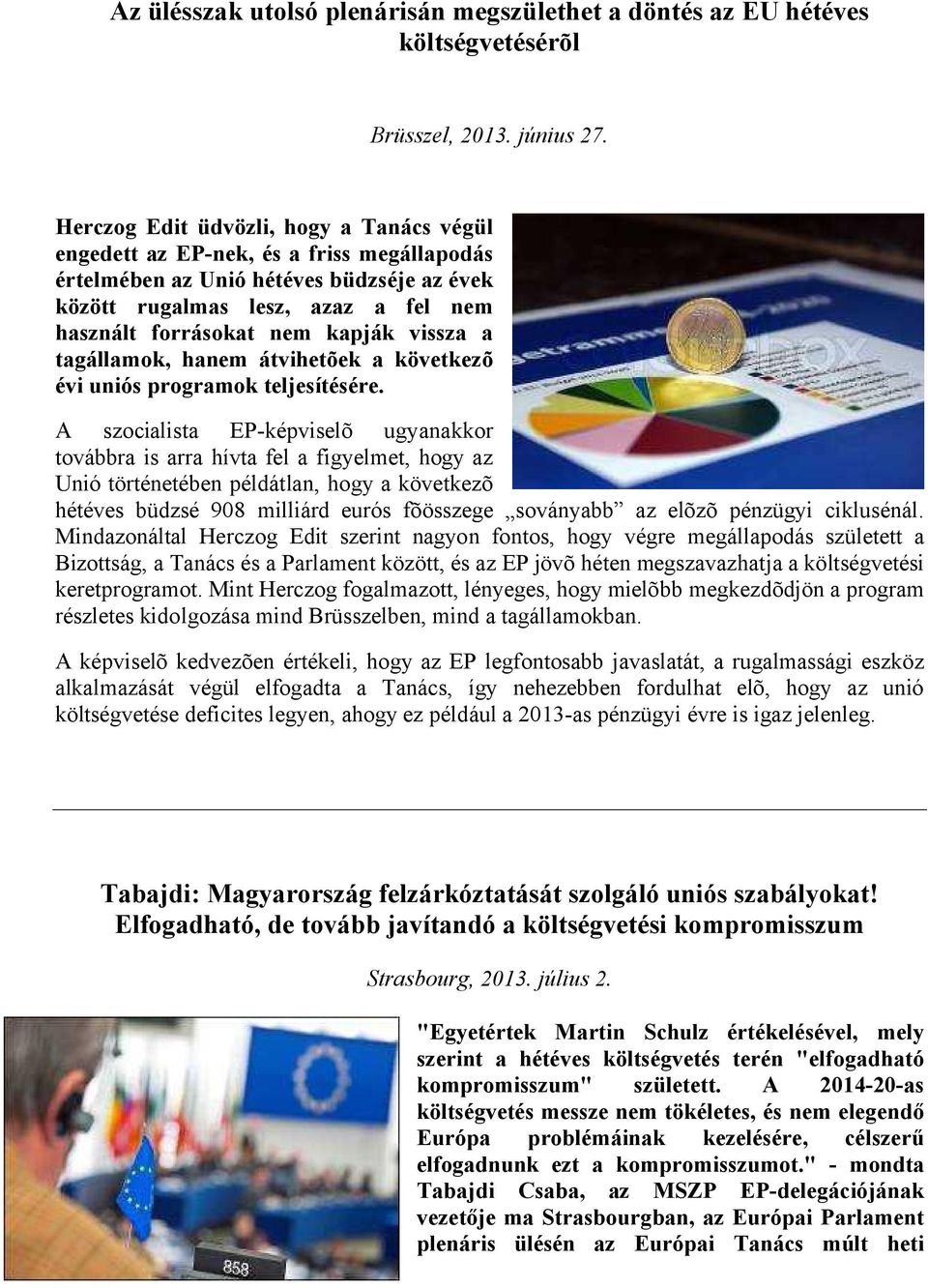 vissza a tagállamok, hanem átvihetõek a következõ évi uniós programok teljesítésére.