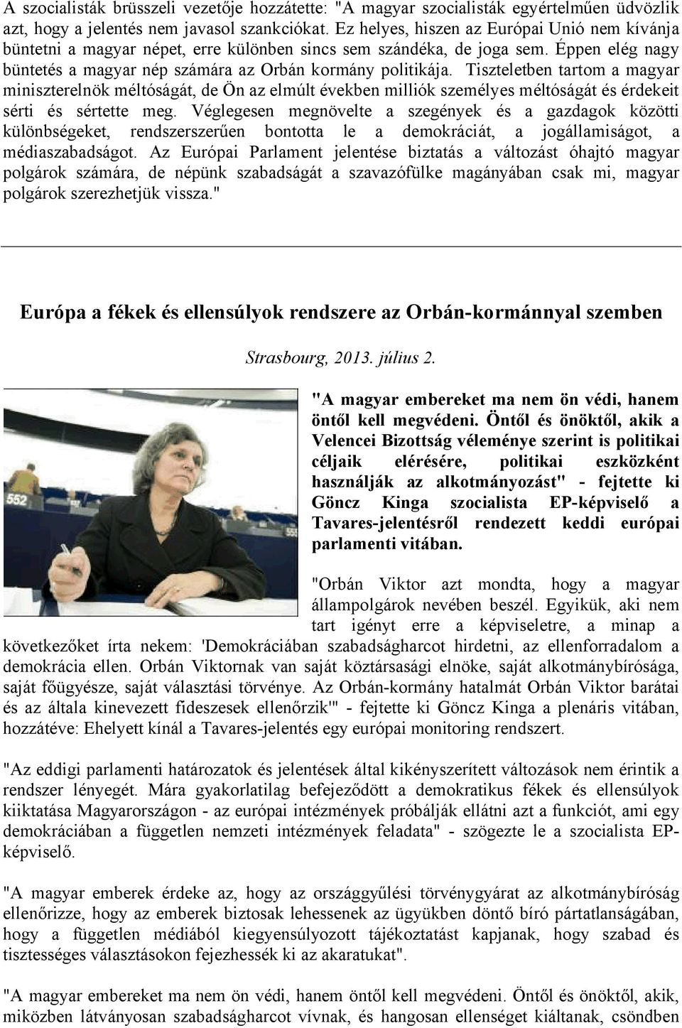 Tiszteletben tartom a magyar miniszterelnök méltóságát, de Ön az elmúlt években milliók személyes méltóságát és érdekeit sérti és sértette meg.