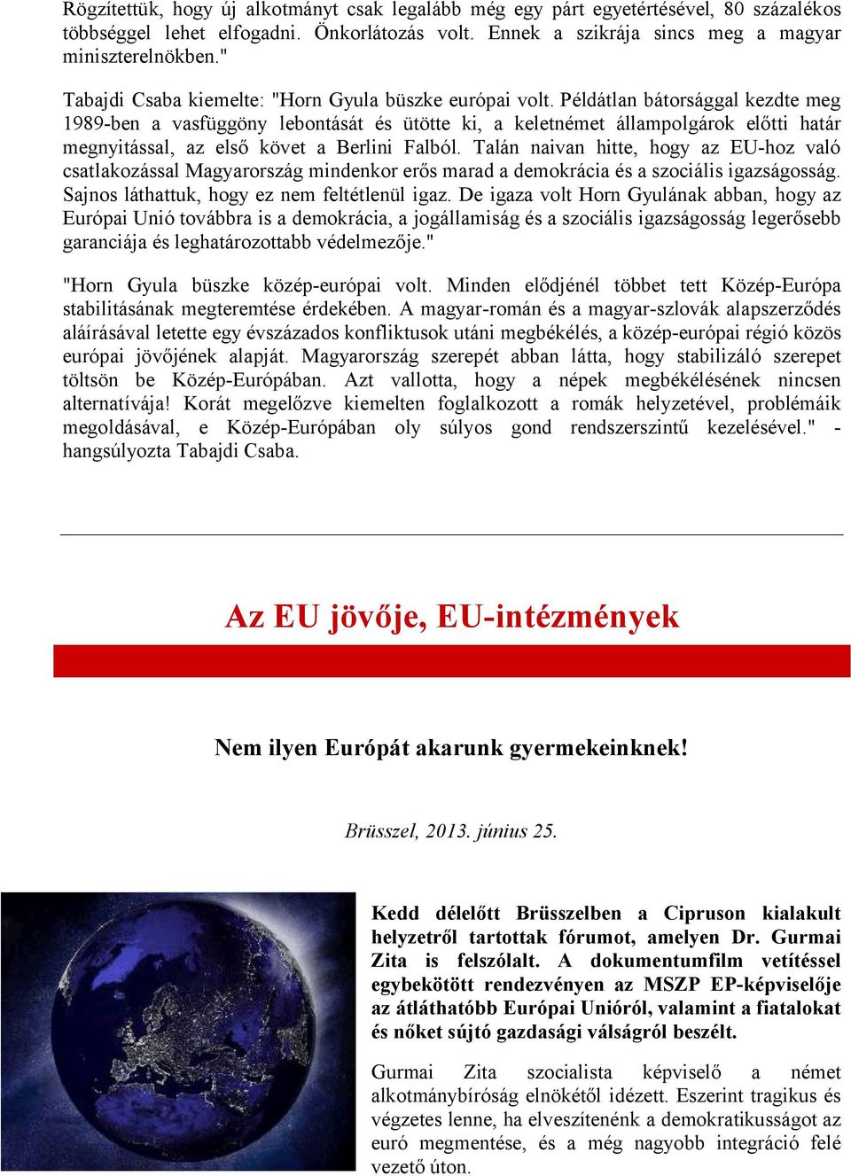 Példátlan bátorsággal kezdte meg 1989-ben a vasfüggöny lebontását és ütötte ki, a keletnémet állampolgárok előtti határ megnyitással, az első követ a Berlini Falból.